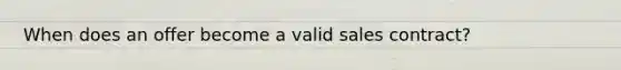 When does an offer become a valid sales contract?