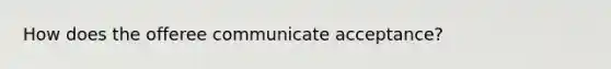 How does the offeree communicate acceptance?