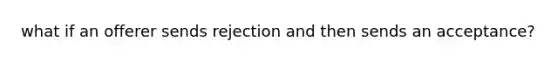 what if an offerer sends rejection and then sends an acceptance?