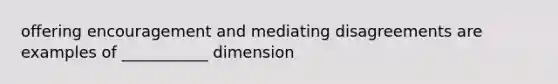 offering encouragement and mediating disagreements are examples of ___________ dimension