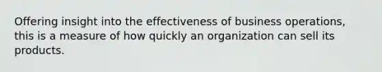 Offering insight into the effectiveness of business operations, this is a measure of how quickly an organization can sell its products.