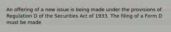 An offering of a new issue is being made under the provisions of Regulation D of the Securities Act of 1933. The filing of a Form D must be made