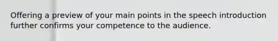 Offering a preview of your main points in the speech introduction further confirms your competence to the audience.