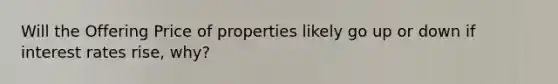 Will the Offering Price of properties likely go up or down if interest rates rise, why?