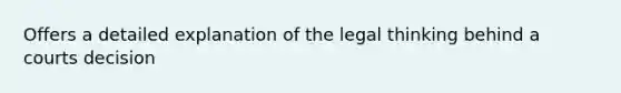 Offers a detailed explanation of the legal thinking behind a courts decision