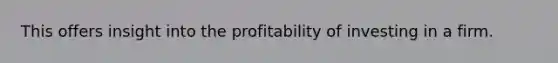 This offers insight into the profitability of investing in a firm.