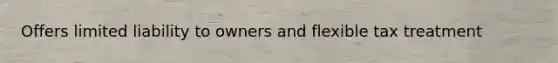 Offers limited liability to owners and flexible tax treatment