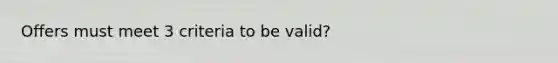 Offers must meet 3 criteria to be valid?