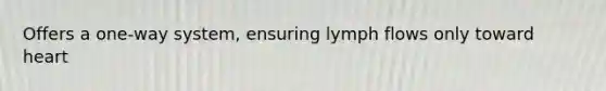 Offers a one-way system, ensuring lymph flows only toward heart