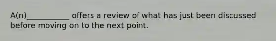 A(n)___________ offers a review of what has just been discussed before moving on to the next point.