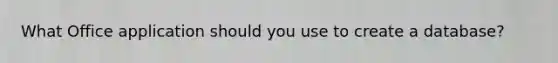 What Office application should you use to create a database?
