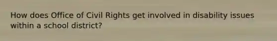 How does Office of Civil Rights get involved in disability issues within a school district?