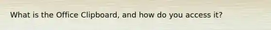 What is the Office Clipboard, and how do you access it?