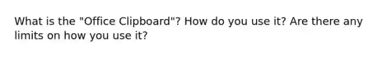 What is the "Office Clipboard"? How do you use it? Are there any limits on how you use it?