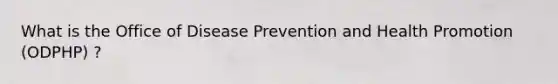 What is the Office of Disease Prevention and Health Promotion (ODPHP) ?