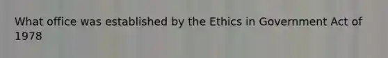 What office was established by the Ethics in Government Act of 1978