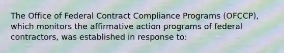 The Office of Federal Contract Compliance Programs (OFCCP), which monitors the affirmative action programs of federal contractors, was established in response to: