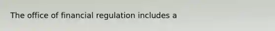 The office of financial regulation includes a