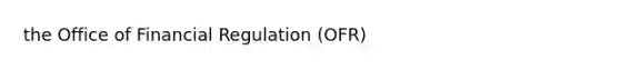 the Office of Financial Regulation (OFR)