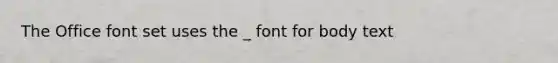 The Office font set uses the _ font for body text