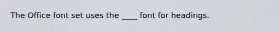 The Office font set uses the ____ font for headings.