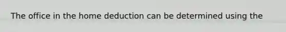 The office in the home deduction can be determined using the