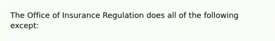 The Office of Insurance Regulation does all of the following except: