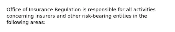 Office of Insurance Regulation is responsible for all activities concerning insurers and other risk-bearing entities in the following areas: