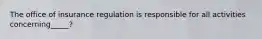 The office of insurance regulation is responsible for all activities concerning_____?