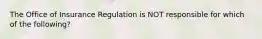 The Office of Insurance Regulation is NOT responsible for which of the following?