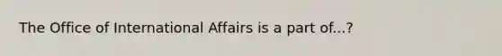 The Office of International Affairs is a part of...?