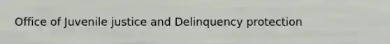 Office of Juvenile justice and Delinquency protection