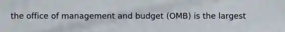 the office of management and budget (OMB) is the largest