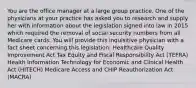 You are the office manager at a large group practice. One of the physicians at your practice has asked you to research and supply her with information about the legislation signed into law in 2015 which required the removal of social security numbers from all Medicare cards. You will provide this inquisitive physician with a fact sheet concerning this legislation: Healthcare Quality Improvement Act Tax Equity and Fiscal Responsibility Act (TEFRA) Health Information Technology for Economic and Clinical Health Act (HITECH) Medicare Access and CHIP Reauthorization Act (MACRA)