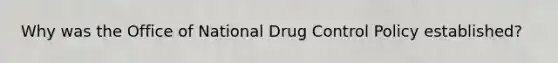 Why was the Office of National Drug Control Policy established?