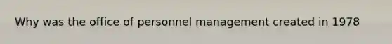 Why was the office of personnel management created in 1978