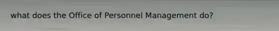 what does the Office of Personnel Management do?