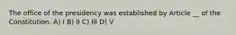 The office of the presidency was established by Article __ of the Constitution. A) I B) II C) III D) V