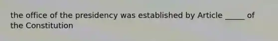 the office of the presidency was established by Article _____ of the Constitution