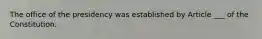 The office of the presidency was established by Article ___ of the Constitution.