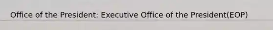 Office of the President: Executive Office of the President(EOP)