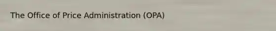 The Office of Price Administration (OPA)