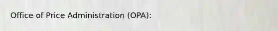 Office of Price Administration (OPA):