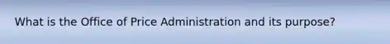 What is the Office of Price Administration and its purpose?