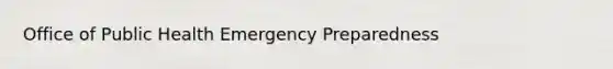 Office of Public Health Emergency Preparedness