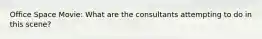 Office Space Movie: What are the consultants attempting to do in this scene?