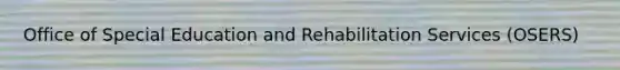 Office of Special Education and Rehabilitation Services (OSERS)