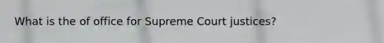 What is the of office for Supreme Court justices?