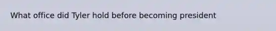 What office did Tyler hold before becoming president