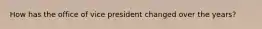 How has the office of vice president changed over the years?